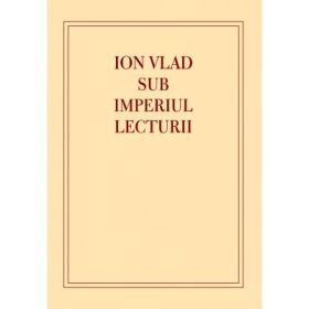 Ion Vlad sub imperiul lecturii - Laura Lazar Zavaleanu