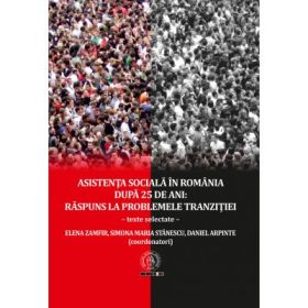 Asistenta sociala in Romania după 25 de ani. Raspuns la problemele tranzitie. Texte selectate - Daniel Arpinte, Simona Maria Stanescu, Elena Zamfir
