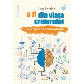 O zi din viata creierului. O perspectiva a neurostiintei - Susan Greenfield