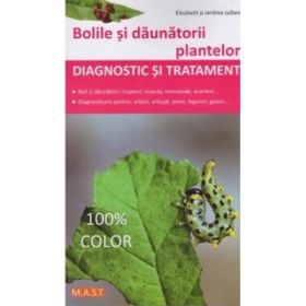 Bolile si daunatorii plantelor. Diagnostic si tratament - Elisabeth si Jerome Jullien