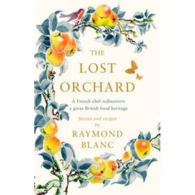 Lost Orchard: A French chef rediscovers a great British food heritage - Raymond Blanc