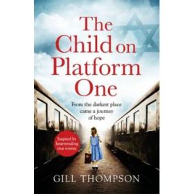 The Child On Platform One: From the darkest place came a journey of hope - Gill Thompson