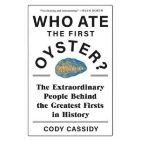 Who Ate the First Oyster?: The Extraordinary People Behind the Greatest Firsts in History - Cathy Cassidy
