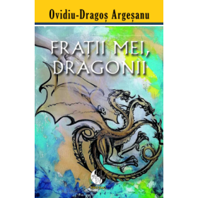 Fratii mei, dragonii - Ovidiu-Dragos Argesanu