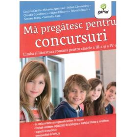 Ma pregatesc pentru concursuri. Limba si literatura romana pentru clasele a 3-a si a 4-a - Costina Creita