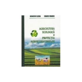 Agricultura ecologica si protectia agroecosistemelor - Elena Bonciu, Marin Soare