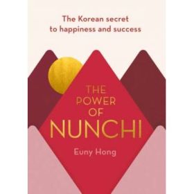 The Power of Nunchi. The Korean Secret to Happiness and Success - Euny Hong