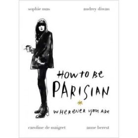 How to Be Parisian. Wherever You Are - Anne Berest, Caroline de Maigret