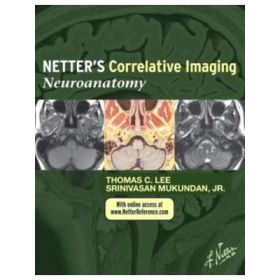Netter's Correlative Imaging. Neuroanatomy - Thomas C. Lee, Srinivasan Mukundan