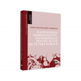 Raspunderea administrativ-patrimoniala pentru actul de putere public - Ioana-Cristina Riedl (Voroniuc)