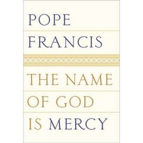 The Name of God Is Mercy: Collected Stories - Pope Francis, Jorge Mario Bergoglio