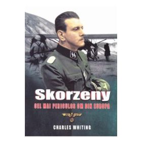 Skorzeny, cel mai periculos om din Europa - Charles Whiting