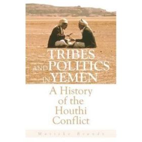 Tribes and Politics in Yemen: A History of the Houthi Conflict - Marieke Brandt