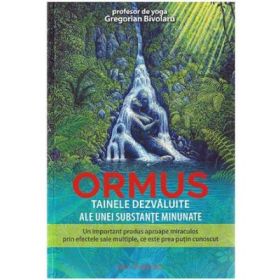 Ormus. Tainele dezvaluite ale unei substante minunate - Gregorian Bivolaru