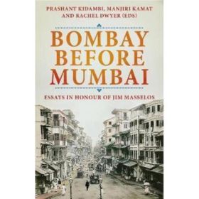 Bombay Before Mumbai - Prashant Kidambi