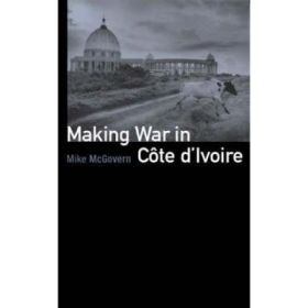 Making War in Cote d'Ivoire - Mike McGovern