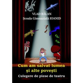 Cum am salvat lumea si alte povesti - Vlad Balan