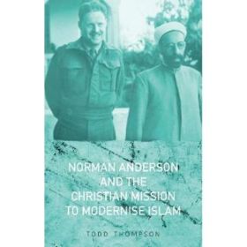 Norman Anderson and the Christian Mission to Modernise Islam - Todd Thompson