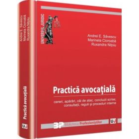 Practica avocatiala. Cereri, aparari, cai de atac, concluzii scrise, consultatii, reguli si proceduri interne - Andrei E. Savescu, Marinela Cioroaba, Ruxandra Nitoiu Gheorghe Florea