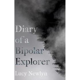 Diary of a Bipolar Explorer - Lucy Newlyn