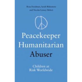 Peacekeeper, Humanitarian, Abuser - Rosa Freedman, Sarah Blakemore, Nicolas Lemay-Hebert