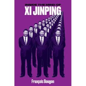 Inside the Mind of Xi Jinping - Francois Bougon