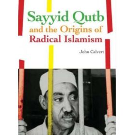 Sayyid Qutb and the Origins of Radical Islamism - John Calvert