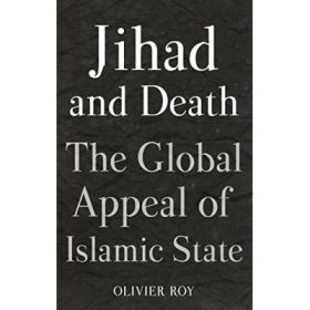 Jihad and Death - Olivier Roy