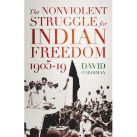 The Nonviolent Struggle for Indian Freedom, 1905-19 - David Hardiman