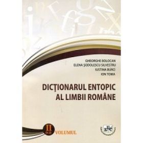 Dictionar entopic al limbii romane, volumul 2 - Gheorghe Bolocan, Elena Sodolescu Silvestru, Iustina Burci, Ion Toma