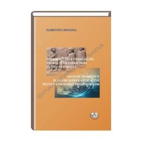 Fundamentele pedagogiei. Teoria si metodologia curriculumului. Sinteze teoretice si instrumente aplicative pentru formarea profesorilor - Florentina Mogonea