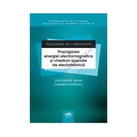 Indrumar de laborator. Propagarea energiei electromagnetice si chestiuni speciale de electrotehnica - Gheorghe Mihai, Carmen Popescu