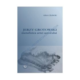 Jerzy Grotowski, metafizica artei actorului - Gina Calinoiu