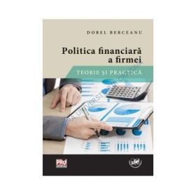 Politica financiara a firmei. Teorie si practica - Dorel Berceanu