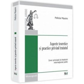 Aspecte teoretice si practice privind tratatul - Felicia Maxim