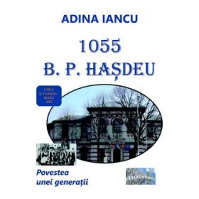 1055 B. P. Hasdeu. Povestea unei generatii - Adina Iancu