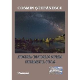 Atingerea creatorilor supremi. Experimentul Otecaz - Cosmin Stefanescu