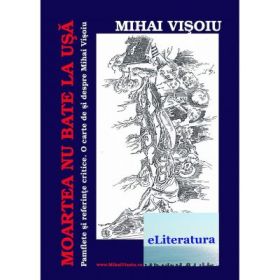Moartea nu bate la usa. Pamflete si referinte critice - Mihai Visoiu