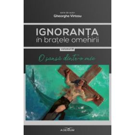 Ignoranta in bratele omenirii Vol. 3: O sansa dintr-o mie - Gheorghe Virtosu
