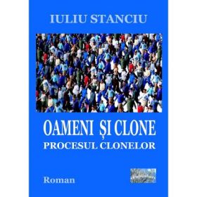 Oameni si clone. Procesul clonelor - Iuliu Stanciu