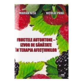 Fructele autohtone, Izvor de sanatate in terapia afectiunilor - Marian Nita