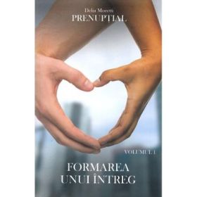 Prenuptial Volumul 1. Formarea unui intreg - Delia Moretti