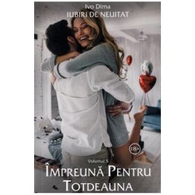 Iubiri de neuitat. Volumul 5. Impreuna pentru totdeauna - Ivo Dima