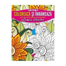 Coloreaza si inrameaza: Lumea florilor