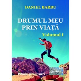 Drumul meu prin viata. Volumul I - Daniel Barbu
