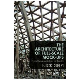 Architecture of Full-Scale Mock-Ups - Nick Gelpi