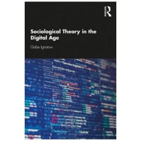 Sociological Theory in the Digital Age - Gabe Ignatow