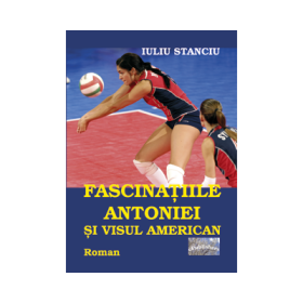 Fascinatiile Antoniei si visul american - Iuliu Stanciu