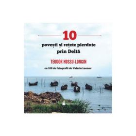 10 povesti si retete pierdute prin Delta - Teodor Hossu-Longin