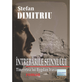 Intrebarile Sfinxului. Tineretea lui Bogdan Irava - Stefan Dimitriu